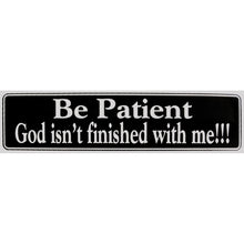 Load image into Gallery viewer, "Be Patient God Isn't finished with me!!" Bumper Sticker, Available in 3 Colors, Size 11-1/2" x 3"