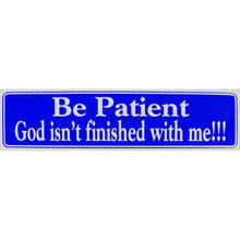 Load image into Gallery viewer, "Be Patient God Isn't finished with me!!" Bumper Sticker, Available in 3 Colors, Size 11-1/2" x 3"