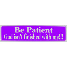 Load image into Gallery viewer, "Be Patient God Isn't finished with me!!" Bumper Sticker, Available in 3 Colors, Size 11-1/2" x 3"