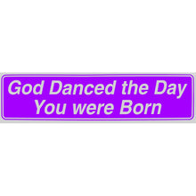 Load image into Gallery viewer, &quot;God Danced the Day You Were Born&quot; Bumper Sticker, Available in 3 Colors, Size 11-1/2&quot; x 3&quot;
