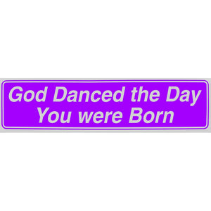 "God Danced the Day You Were Born" Bumper Sticker, Available in 3 Colors, Size 11-1/2" x 3"
